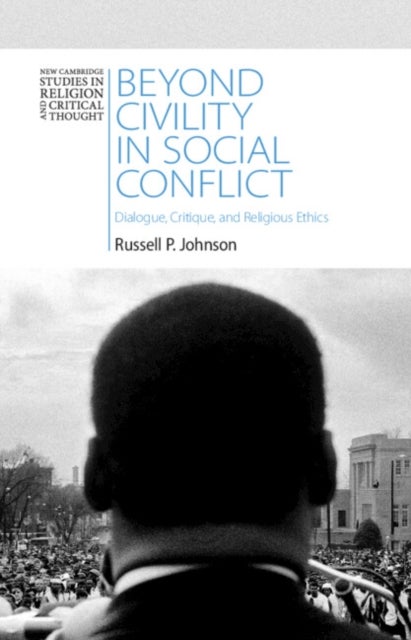 Beyond Civility in Social Conflict - Dialogue, Critique, and Religious Ethics