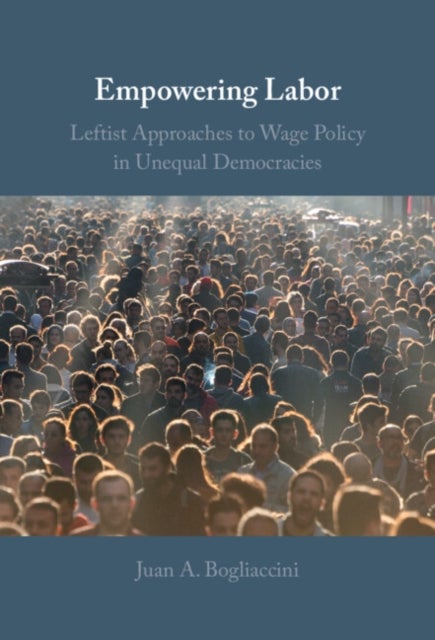 Empowering Labor - Leftist Approaches to Wage Policy in Unequal Democracies