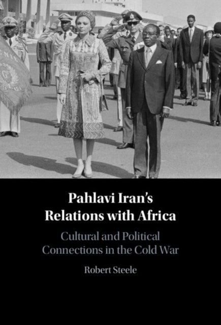Pahlavi Iran's Relations with Africa - Cultural and Political Connections in the Cold War