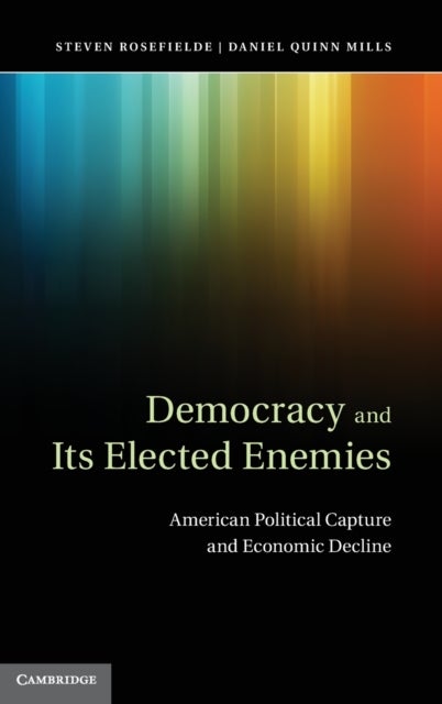 Democracy and Its Elected Enemies - American Political Capture and Economic Decline