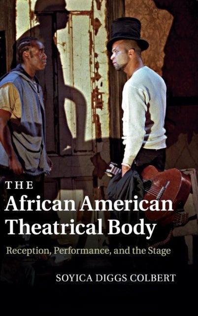 The African American Theatrical Body - Reception, Performance, and the Stage