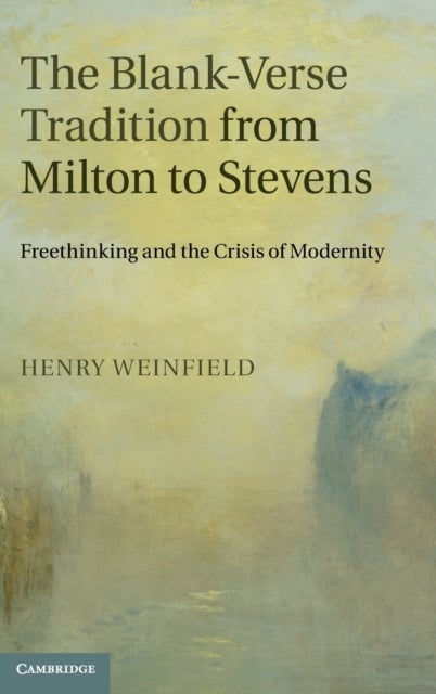 The Blank-Verse Tradition from Milton to Stevens - Freethinking and the Crisis of Modernity