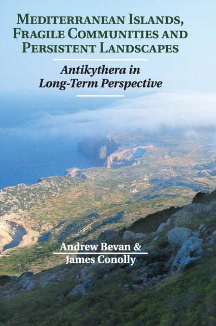 Mediterranean Islands, Fragile Communities and Persistent Landscapes - Antikythera in Long-Term Perspective