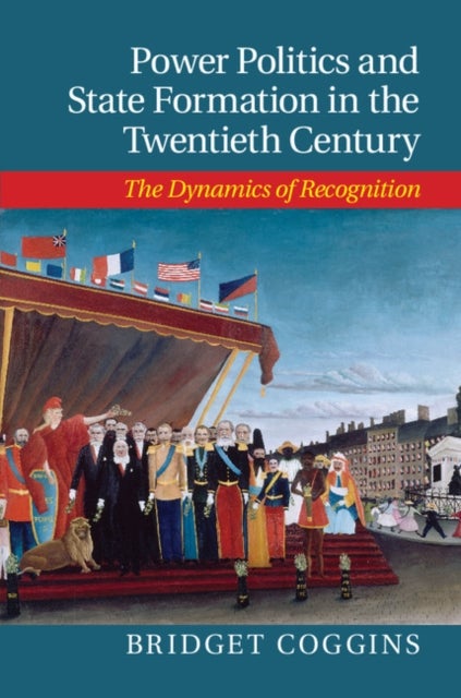 Power Politics and State Formation in the Twentieth Century - The Dynamics of Recognition