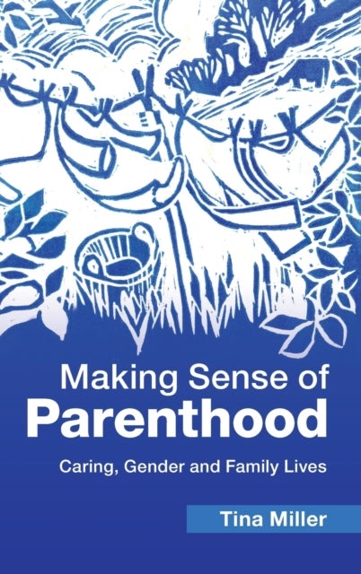 Making Sense of Parenthood - Caring, Gender and Family Lives