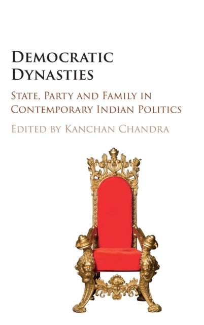 Democratic Dynasties - State, Party, and Family in Contemporary Indian Politics