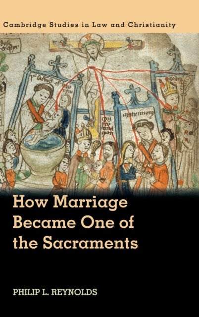 How Marriage Became One of the Sacraments - The Sacramental Theology of Marriage from its Medieval Origins to the Council of Trent