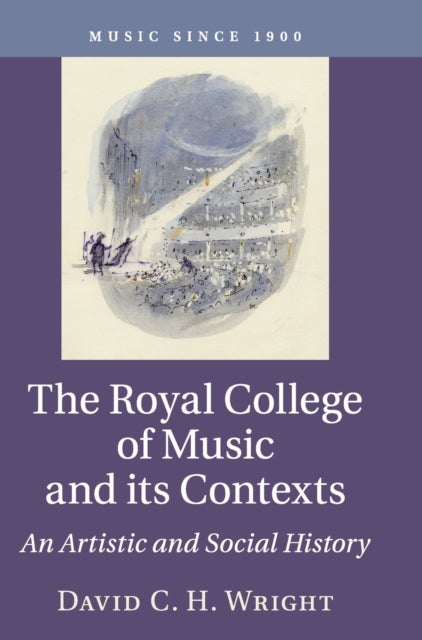 The Royal College of Music and its Contexts - An Artistic and Social History
