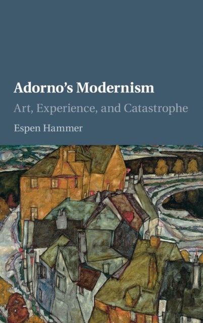 Adorno's Modernism - Art, Experience, and Catastrophe
