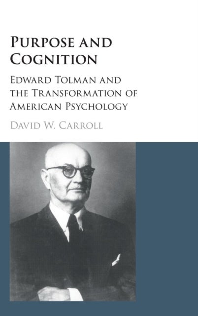 Purpose and Cognition - Edward Tolman and the Transformation of American Psychology