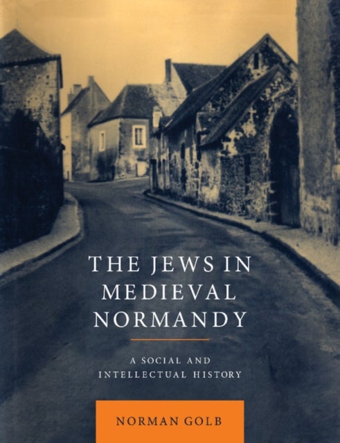 The Jews in Medieval Normandy - A Social and Intellectual History
