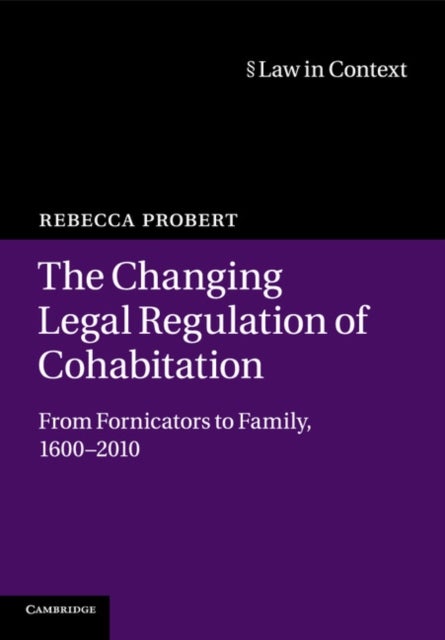 The Changing Legal Regulation of Cohabitation - From Fornicators to Family, 1600–2010