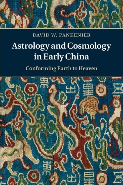 Astrology and Cosmology in Early China - Conforming Earth to Heaven
