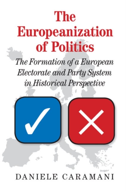 The Europeanization of Politics - The Formation of a European Electorate and Party System in Historical Perspective