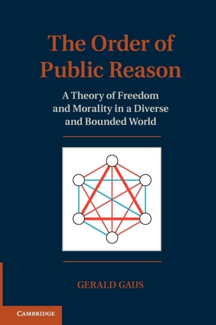 The Order of Public Reason - A Theory of Freedom and Morality in a Diverse and Bounded World