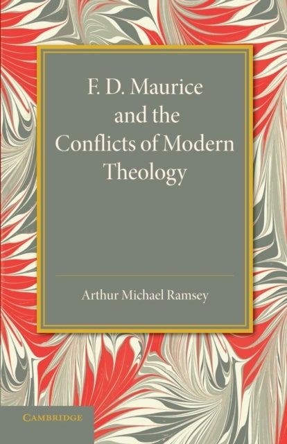 F. D. Maurice and the Conflicts of Modern Theology - The Maurice Lectures, 1948
