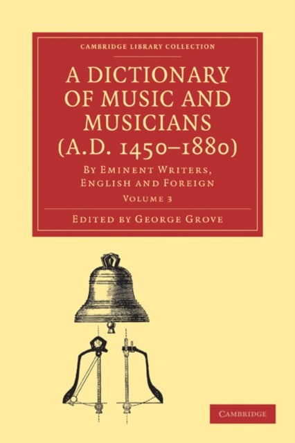 A Dictionary of Music and Musicians (A.D. 1450-1880) - By Eminent Writers, English and Foreign