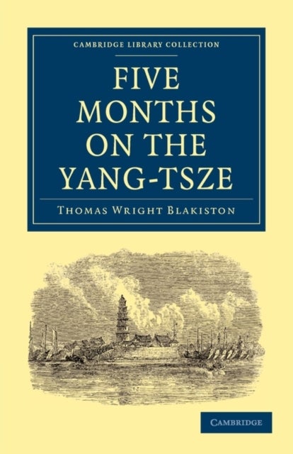 Five Months on the Yang-Tsze - With a Narrative of the Exploration of its Upper Waters and Notices of the Present Rebellions in China