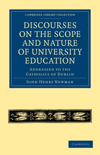 Discourses on the Scope and Nature of University Education - Addressed to the Catholics of Dublin