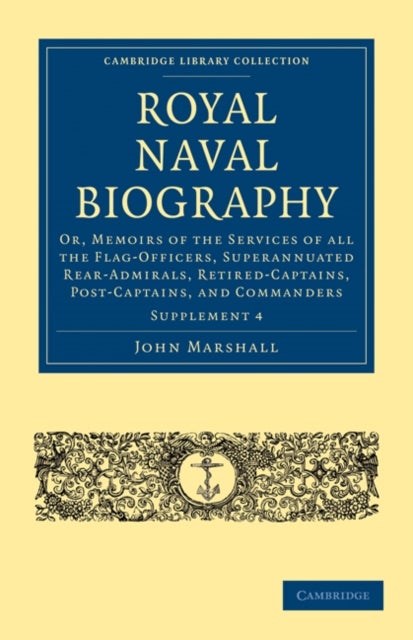 Royal Naval Biography Supplement - Or, Memoirs of the Services of All the Flag-Officers, Superannuated Rear-Admirals, Retired-Captains, Post-Captains, and Commanders
