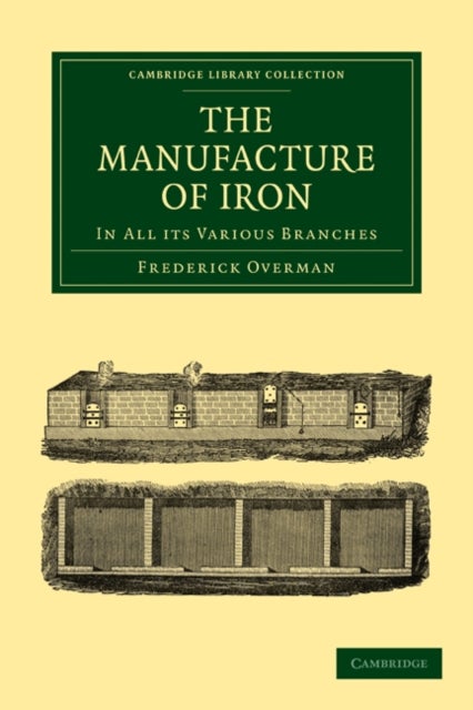 The Manufacture of Iron - In all its Various Branches