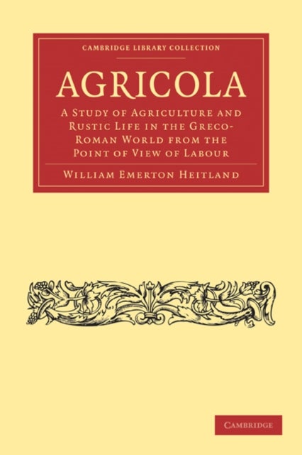 Agricola - A Study of Agriculture and Rustic Life in the Greco-Roman World from the Point of View of Labour