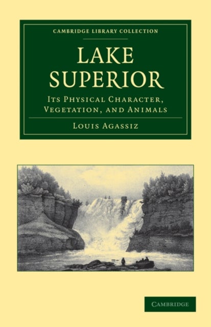 Lake Superior - Its Physical Character, Vegetation, and Animals Compared with Those of Other and Similar Regions