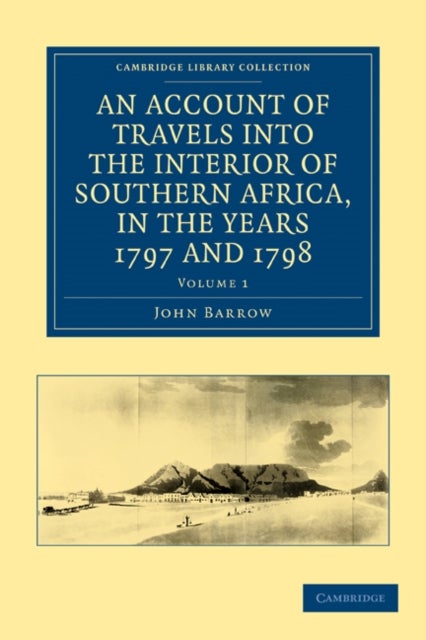 An Account of Travels into the Interior of Southern Africa, in the             Years 1797 and 1798 - Volume 1 - Including Cursory Observations on the Geology and Geography of the Southern Part of that Continent