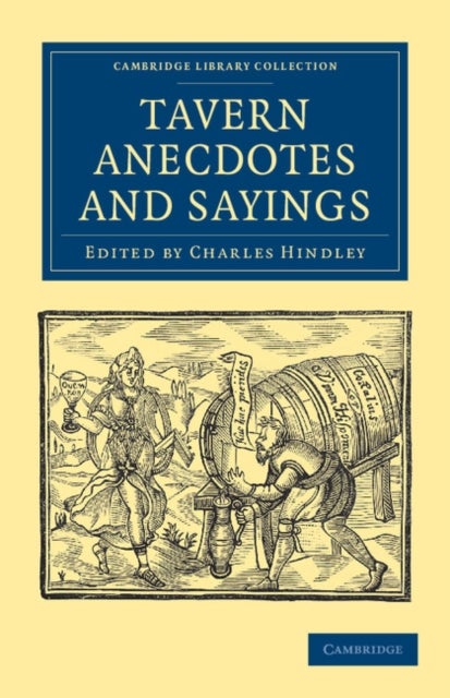 Tavern Anecdotes and Sayings - Including the Origin of Signs, and Reminiscences Connected with Taverns, Coffee-houses, Clubs, etc.