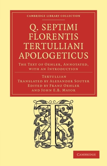 Q. Septimi Florentis Tertulliani Apologeticus - The Text of Oehler, Annotated, with an Introduction