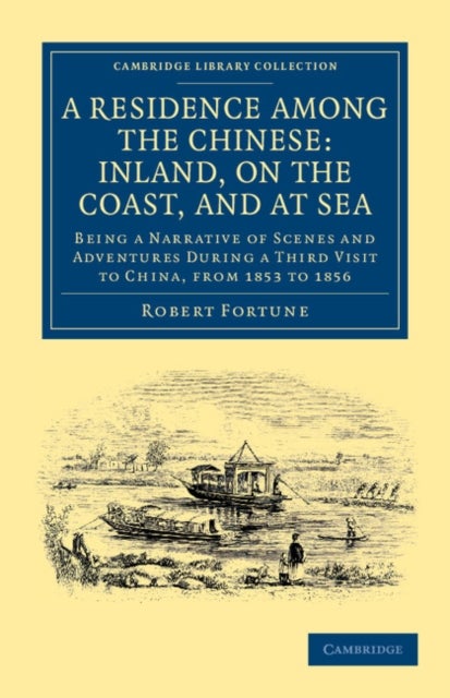 A Residence among the Chinese: Inland, on the Coast, and at Sea - Being a Narrative of Scenes and Adventures during a Third Visit to China, from 1853 to 1856