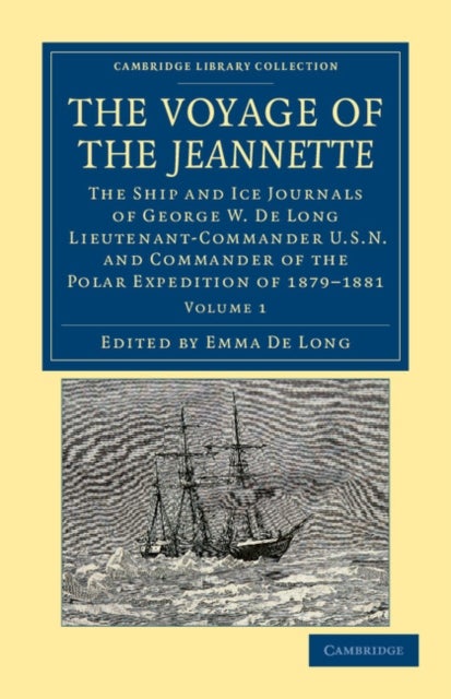 The Voyage of the Jeannette - The Ship and Ice Journals of George W. De Long, Lieutenant-Commander U.S.N., and Commander of the Polar Expedition of 1879–1881