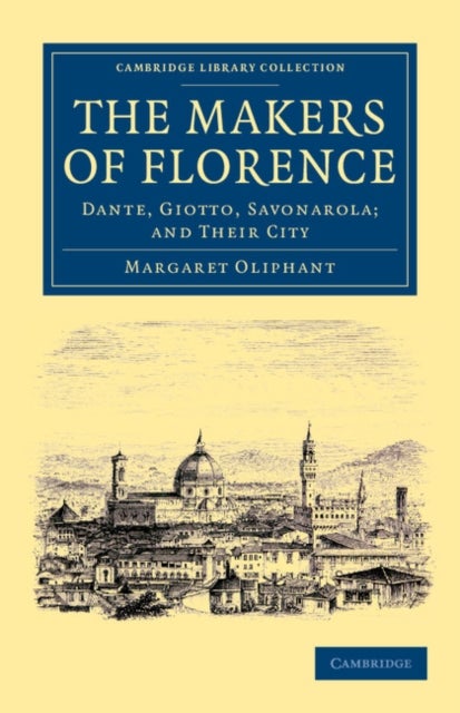 The Makers of Florence - Dante, Giotto, Savonarola; and their City
