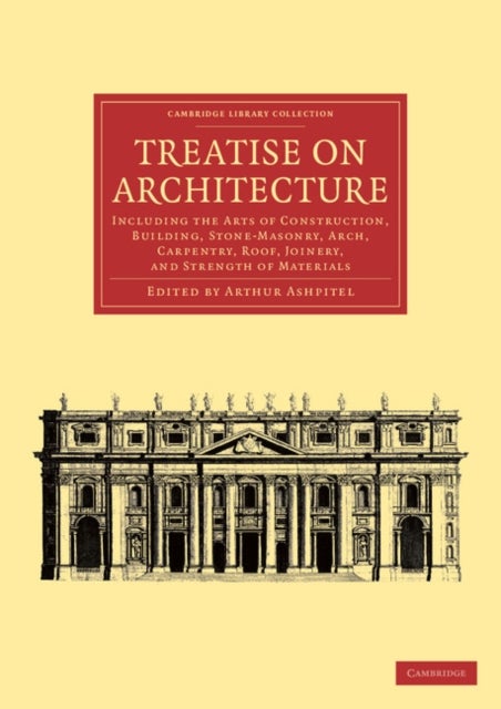 Treatise on Architecture - Including the Arts of Construction, Building, Stone-Masonry, Arch, Carpentry, Roof, Joinery, and Strength of Materials
