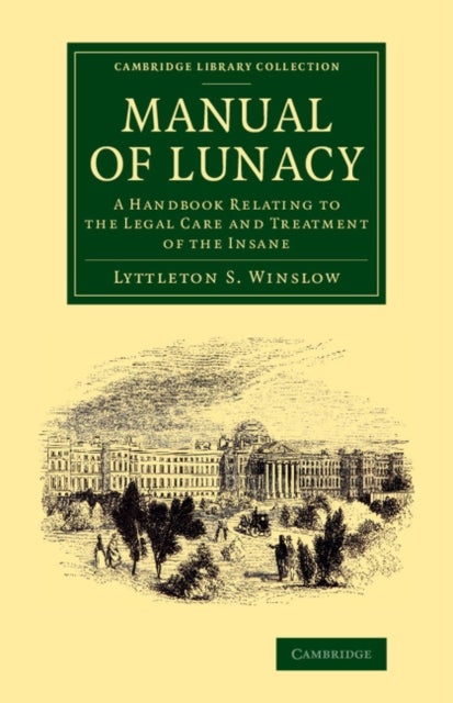 Manual of Lunacy - A Handbook Relating to the Legal Care and Treatment of the Insane in the Public and Private Asylums of Great Britain, Ireland, United States of America, and the Continent