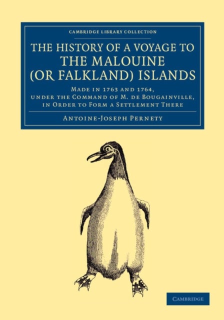 The History of a Voyage to the Malouine (or Falkland) Islands - Made in 1763 and 1764, under the Command of M. de Bougainville, in Order to Form a Settlement There