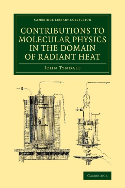 Contributions to Molecular Physics in the Domain of Radiant Heat - A Series of Memoirs Published in the 'Philosophical Transactions' and 'Philosophical Magazine', with Additions
