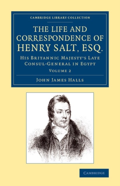 The Life and Correspondence of Henry Salt, Esq. - His Britannic Majesty's Late Consul General in Egypt