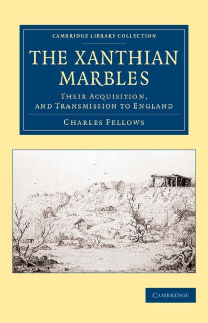 The Xanthian Marbles - Their Acquisition, and Transmission to England