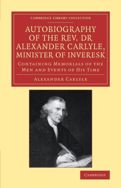 Autobiography of the Rev. Dr Alexander Carlyle, Minister of Inveresk - Containing Memorials of the Men and Events of his Time