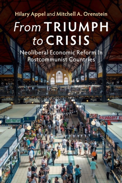 From Triumph to Crisis - Neoliberal Economic Reform in Postcommunist Countries
