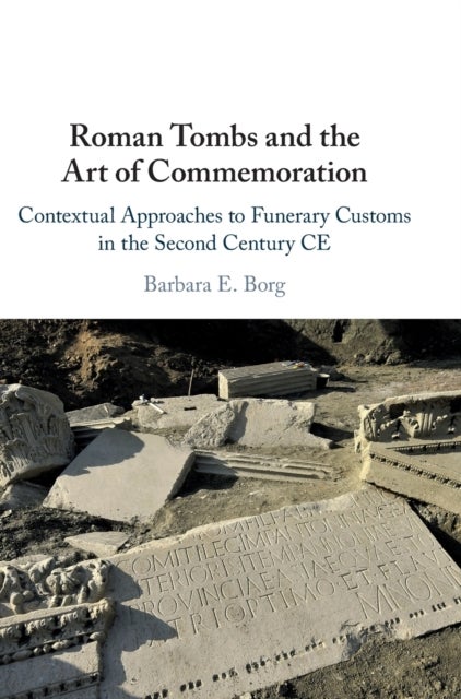 Roman Tombs and the Art of Commemoration - Contextual Approaches to Funerary Customs in the Second Century CE