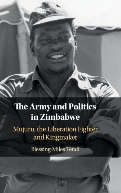 The Army and Politics in Zimbabwe - Mujuru, the Liberation Fighter and Kingmaker