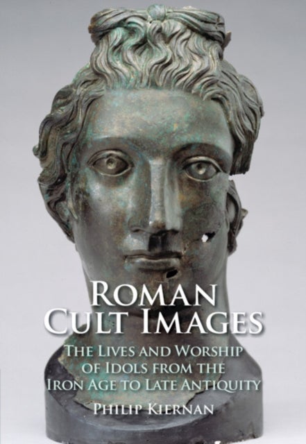 Roman Cult Images - The Lives and Worship of Idols from the Iron Age to Late Antiquity