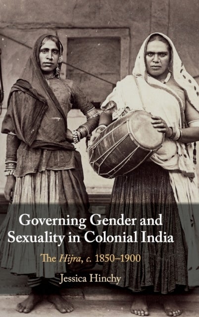 Governing Gender and Sexuality in Colonial India - The Hijra, c.1850–1900