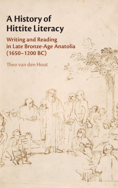 A History of Hittite Literacy - Writing and Reading in Late Bronze-Age Anatolia (1650–1200 BC)