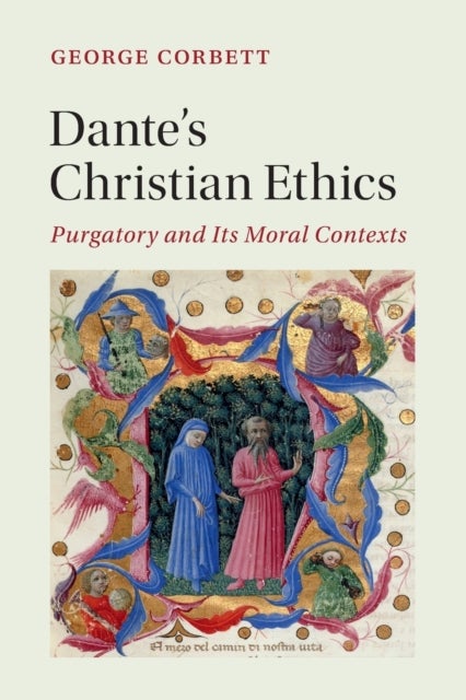 Dante''s Christian Ethics - Purgatory and Its Moral Contexts
