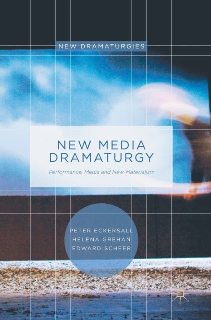 New Media Dramaturgy - Performance, Media and New-Materialism
