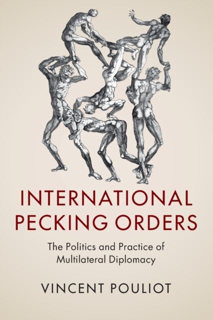 International Pecking Orders - The Politics and Practice of Multilateral Diplomacy