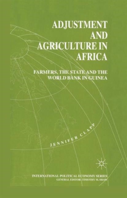 Adjustment and Agriculture in Africa - Farmers, the State and the World Bank in Guinea